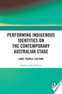 Performing indigenous identities on the contemporary Australian stage : land, people, culture /