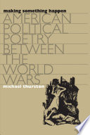Making something happen : American political poetry between the world wars /