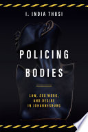 Policing bodies : law, sex work, and desire in Johannesburg /