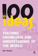 100 ideas for teaching knowledge and understanding of the world /