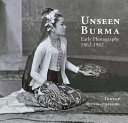 Unseen Burma : early photography 1862-1962.