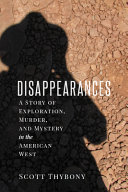The disappearances : a story of exploration, murder, and mystery in the American West /