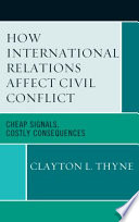 How international relations affect civil conflict : cheap signals, costly consequences /