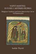 Saint-making in early modern Russia : religious tradition and innovation in the cult of Nil Stolobenskii /