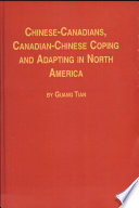 Chinese-Canadians, Canadian-Chinese : coping and adapting in North America /