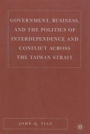 Government, business, and the politics of interdependence and conflict across the Taiwan Strait /