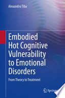Embodied Hot Cognitive Vulnerability to Emotional Disorders​ : From Theory to Treatment​ /