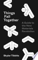 Things fall together : a guide to the new materials revolution /