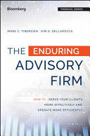 The enduring advisory firm : how to serve your clients more effectively and operate more efficiently /