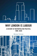 Why London is Labour : a history of metropolitan politics, 1900-2020 /