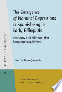 The emergence of nominal expressions in Spanish-English early bilinguals : economy and bilingual first language acquisition /
