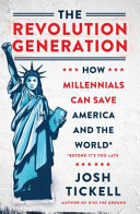 The revolution generation : how millennials can save America and the world (before it's too late) /