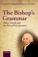 The bishop's grammar : Robert Lowth and the rise of prescriptivism /