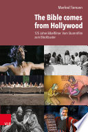 The Bible comes from Hollywood : 125 Jahre Bibelfilme: vom Stummfilm zum Blockbuster /