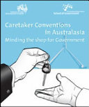 Caretaker conventions in Australasia : minding the shop for government /
