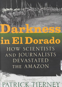 Darkness in El Dorado : how scientists and journalists devastated the Amazon /