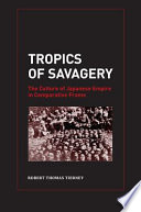 Tropics of savagery : the culture of Japanese empire in comparative frame /