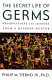 The secret life of germs : observations and lessons from a microbe hunter /