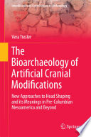 The bioarchaeology of artificial cranial modifications : new approaches to head shaping and its meanings in pre-Columbian Mesoamerica and beyond, with a chapter contribution by Pilar Zabala /