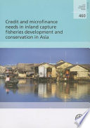 Credit and microfinance needs in inland capture fisheries development and conservation in Asia /