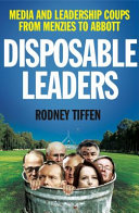 Disposable leaders : media and leadership coups from Menzies to Abbott /