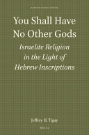 You shall have no other gods : Israelite religion in the light of Hebrew inscriptions /