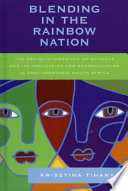 Blending in the rainbow nation : the racial integration of schools and its implication for reconciliation in post-apartheid South Africa /