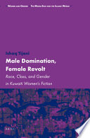 Male domination, female revolt : race, class, and gender in Kuwaiti women's fiction /