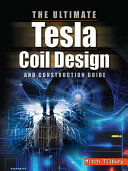 Ultimate tesla coil design and construction guide /