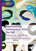 Representing Communism after the fall : discourse, memory, and historical redress /