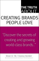 The truth about creating brands people love /