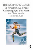 The skeptic's guide to sports science : confronting myths of the health and fitness industry /