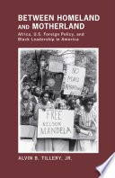 Between homeland and motherland : Africa, U.S. foreign policy, and Black leadership in America /