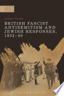 British Fascist antisemitism and Jewish responses, 1932-40 /
