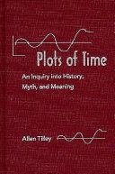 Plots of time : an inquiry into history, myth, and meaning /