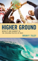 Higher ground : morality and humanity in the evolving politics of race /