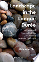 Landscape in the Longue Durée : a history and theory of pebbles in a pebbled heathland landscape /