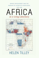 Africa as a living laboratory : empire, development, and the problem of scientific knowledge, 1870-1950 /