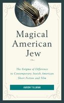 Magical American Jew : the enigma of difference in contemporary Jewish American short fiction and film /