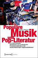 Populäre Musik und Pop-Literatur : zur Intermedialität literarischer und musikalischer Produktionsästhetik in der deutschsprachigen Gegenwartsliteratur /