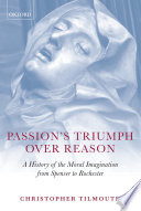 Passion's triumph over reason : a history of the moral imagination from Spenser to Rochester /
