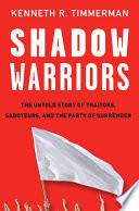 Shadow warriors : the untold story of traitors, saboteurs, and the party of surrender /