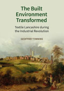 The built environment transformed : textile Lancashire during the industrial revolution /