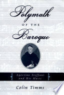 Polymath of the baroque : Agostino Steffani and his music /