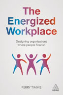 The energized workplace : designing organizations where people flourish /