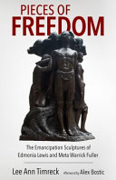 Pieces of freedom : the emancipation sculptures of Edmonia Lewis and Meta Warrick Fuller /