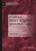 A cultural history of Spanish speakers in Japan /