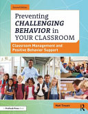 Preventing challenging behavior in your classroom : classroom management and positive behavior support /