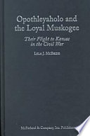 Opothleyaholo and the loyal Muskogee : their flight to Kansas in the Civil War /