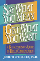 Say what you mean get what you want : a businessperson's guide to direct communication /